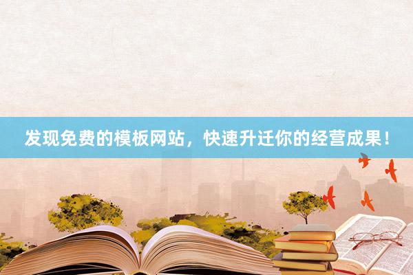 发现免费的模板网站，快速升迁你的经营成果！