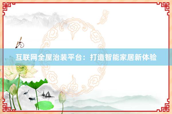 互联网全屋治装平台：打造智能家居新体验