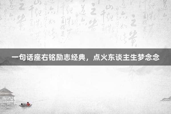 一句话座右铭励志经典，点火东谈主生梦念念